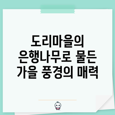 도리마을의 은행나무로 물든 가을 풍경의 매력
