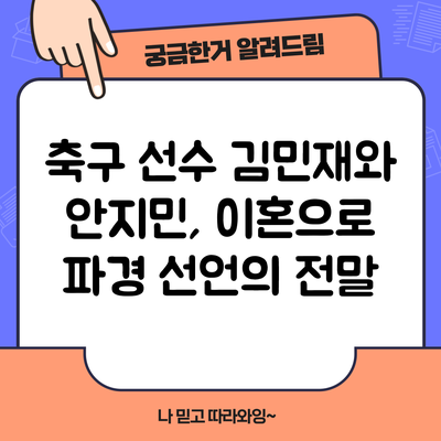 축구 선수 김민재와 안지민, 이혼으로 파경 선언의 전말